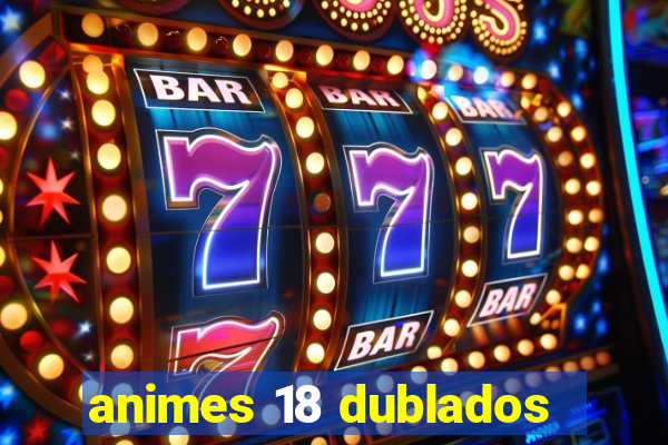 animes 18 dublados